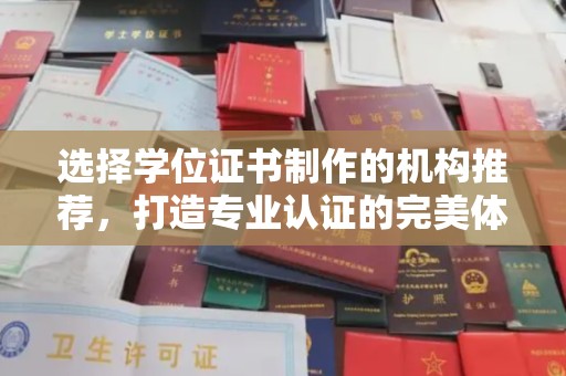 湟源选择学位证书制作的机构推荐，打造专业认证的完美体验